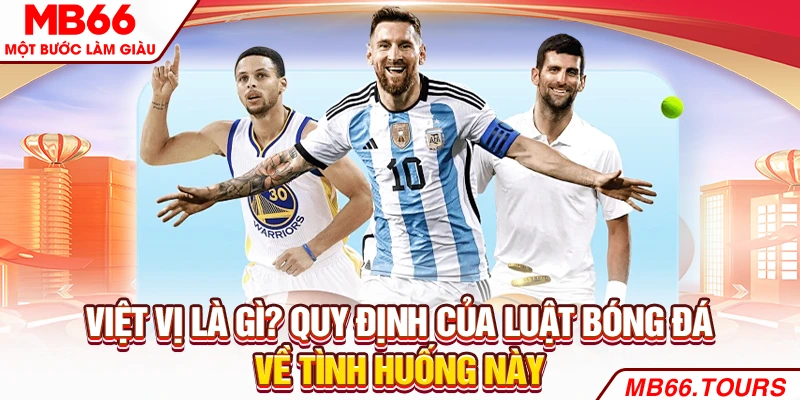 Việt Vị Là Gì? Quy Định Của Luật Bóng Đá Về Tình Huống Này