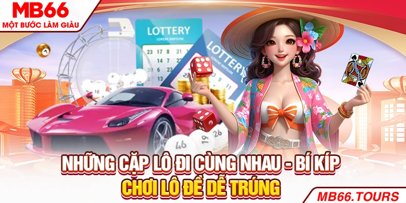 Những Cặp Lô Đi Cùng Nhau - Bí Kíp Chơi Lô Đề Dễ Trúng