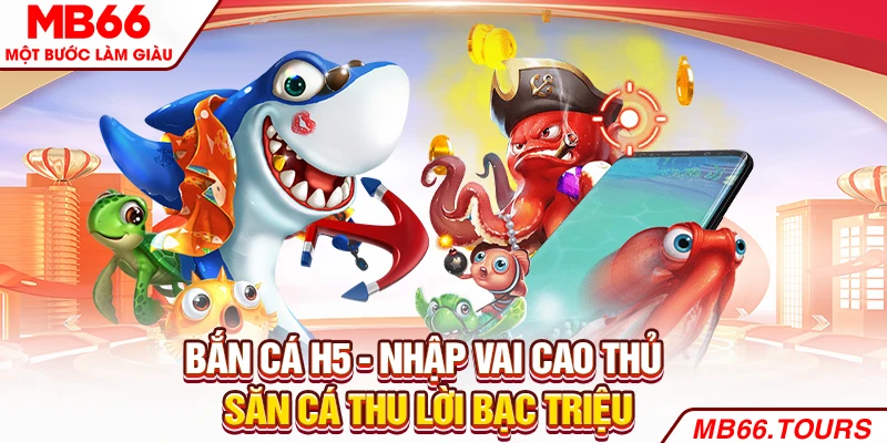 Bắn Cá H5 - Nhập Vai Cao Thủ Săn Cá Thu Lời Bạc Triệu