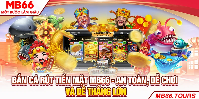 Bắn Cá Rút Tiền Mặt MB66 - An Toàn, Dễ Chơi Và Dễ Thắng Lớn