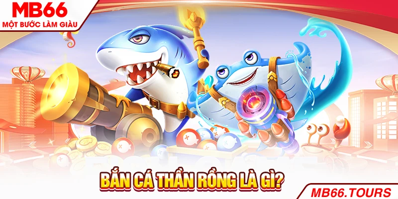 Bắn cá thần rồng là gì?