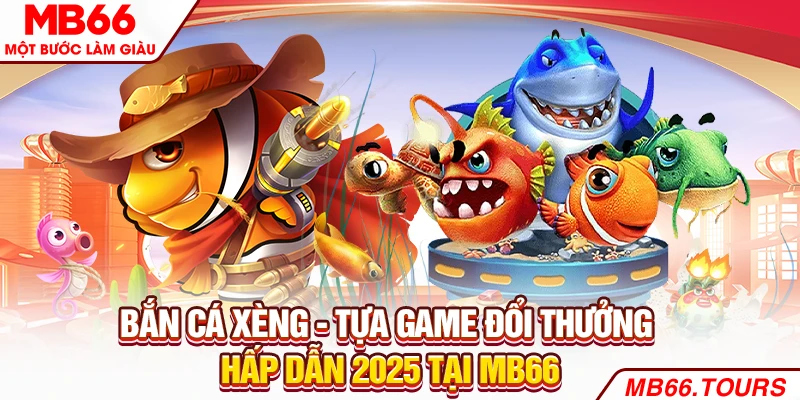 Bắn Cá Xèng - Tựa Game Đổi Thưởng Hấp Dẫn 2025 Tại MB66
