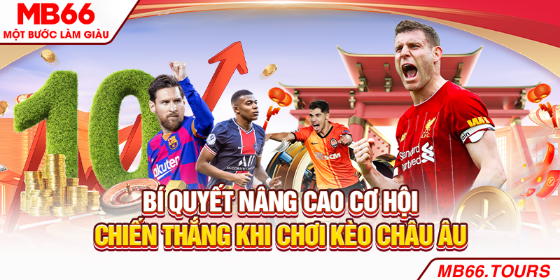 Bí quyết nâng cao cơ hội chiến thắng khi chơi kèo châu Âu