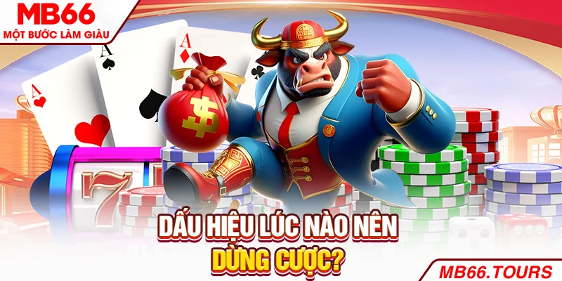 Dấu hiệu lúc nào nên dừng cược?