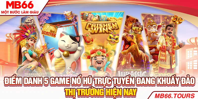 Điểm danh 5 game nổ hũ trực tuyến đang khuấy đảo thị trường hiện nay