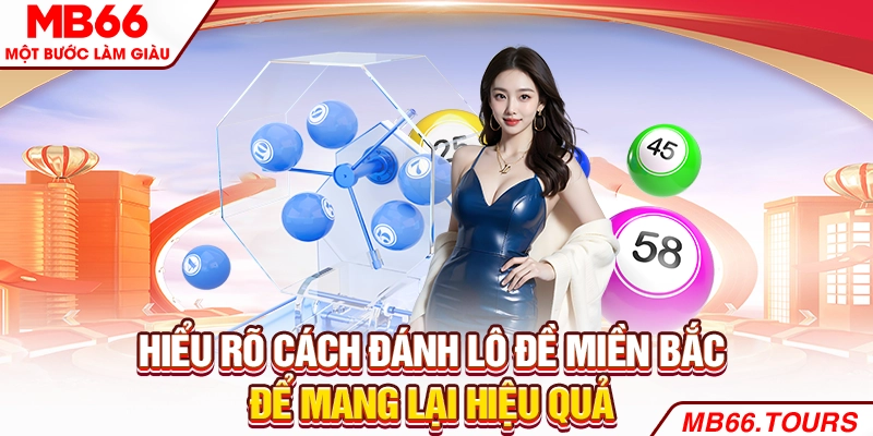 Hiểu rõ cách đánh lô đề miền Bắc để mang lại hiệu quả