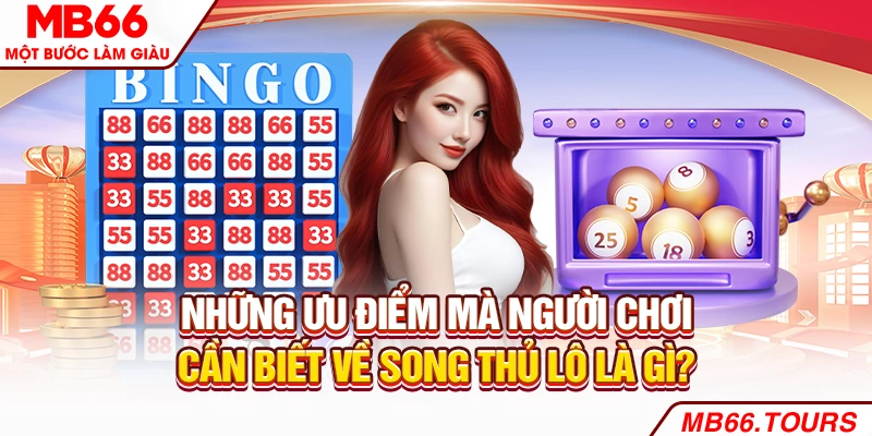 Những ưu điểm mà người chơi cần biết về song thủ lô là gì?
