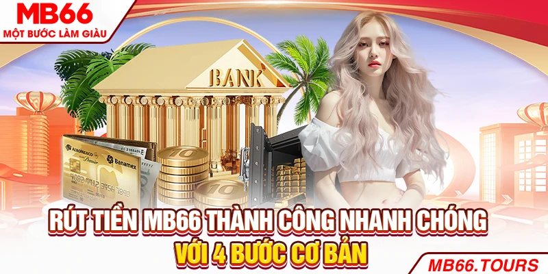 Rút Tiền MB66 Thành Công Nhanh Chóng Với 4 Bước Cơ Bản