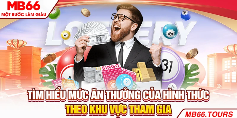 Tìm hiểu mức ăn thưởng của hình thức theo khu vực tham gia
