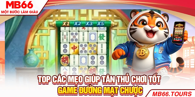 Top các mẹo giúp tân thủ chơi tốt game Đường Mạt Chược