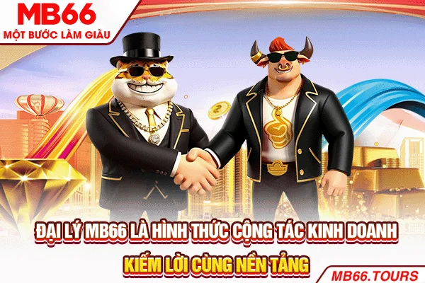 Đại lý MB66 là hình thức cộng tác kinh doanh, kiếm lời cùng nền tảng