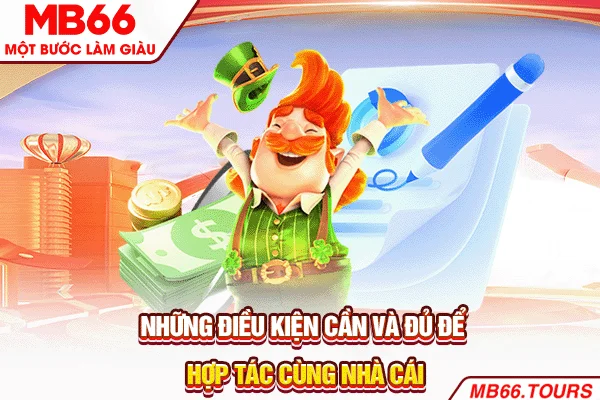 Những điều kiện cần và đủ để hợp tác cùng nhà cái